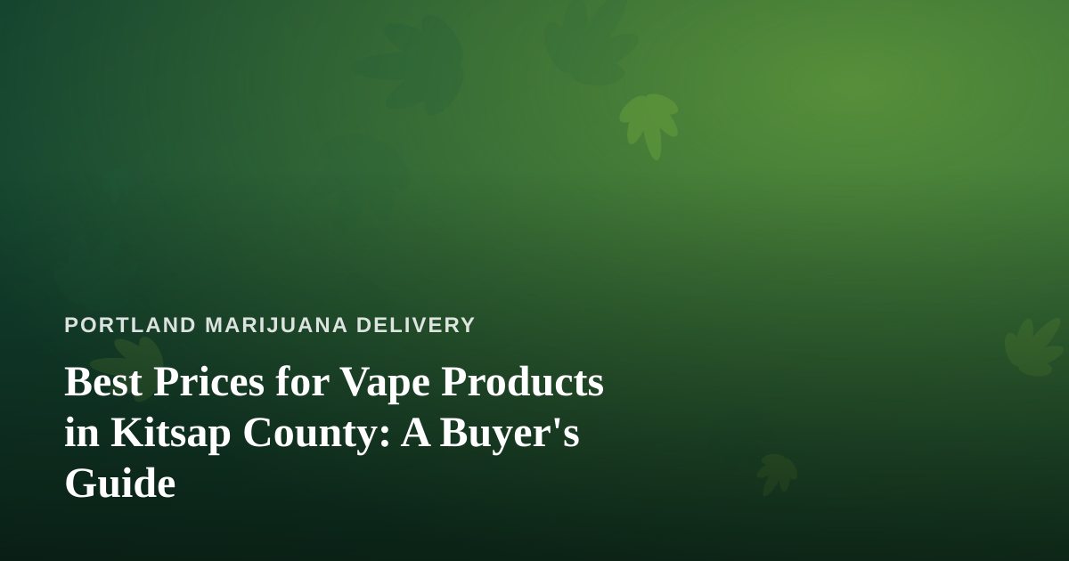 Best Prices for Vape Products in Kitsap County: A Buyer’s Guide