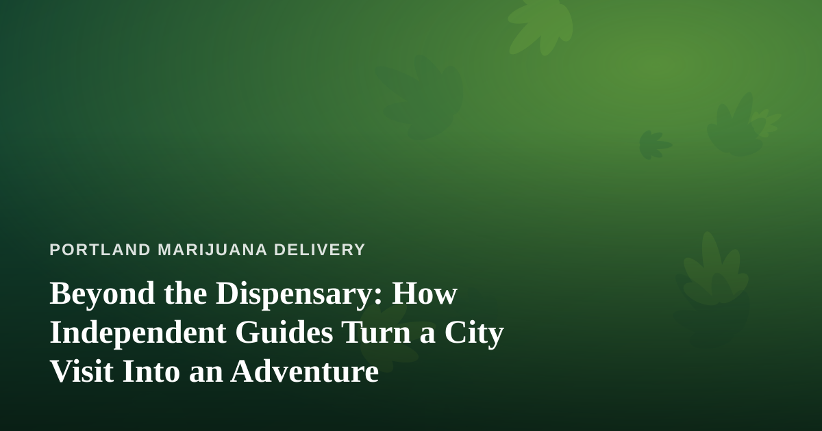 Beyond the Dispensary: How Independent Guides Turn a City Visit Into an Adventure