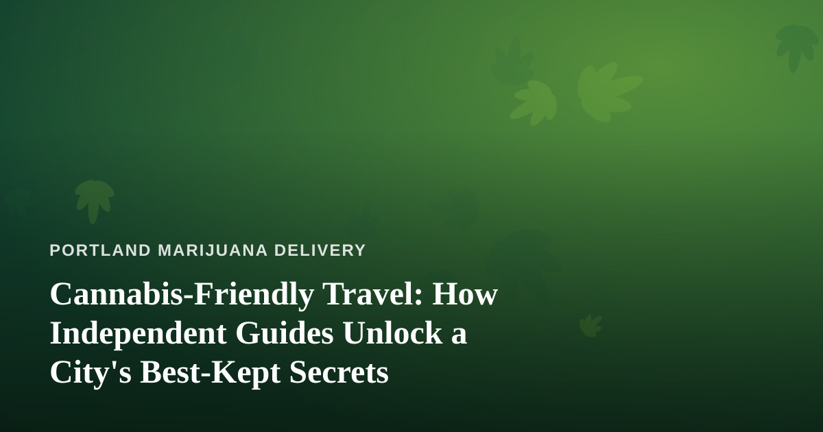 Cannabis-Friendly Travel: How Independent Guides Unlock a City’s Best-Kept Secrets