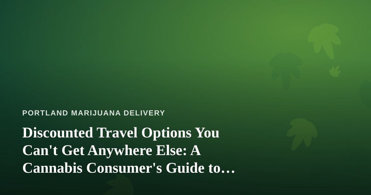 Discounted Travel Options You Can’t Get Anywhere Else: A Cannabis Consumer’s Guide to Smart Getaways