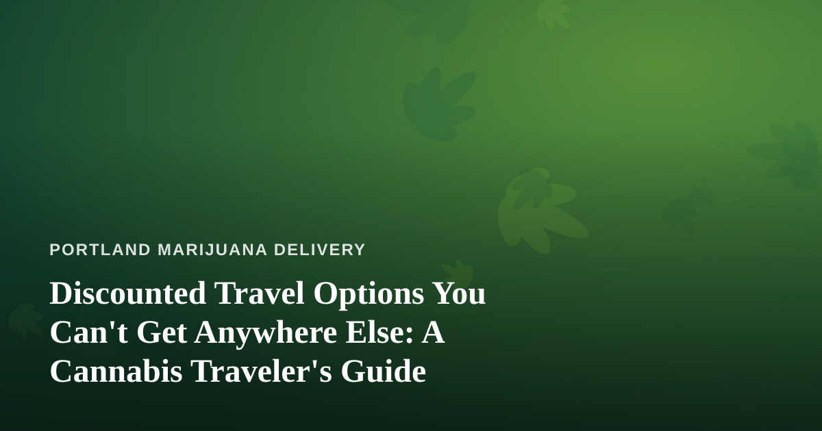Discounted Travel Options You Can’t Get Anywhere Else: A Cannabis Traveler’s Guide