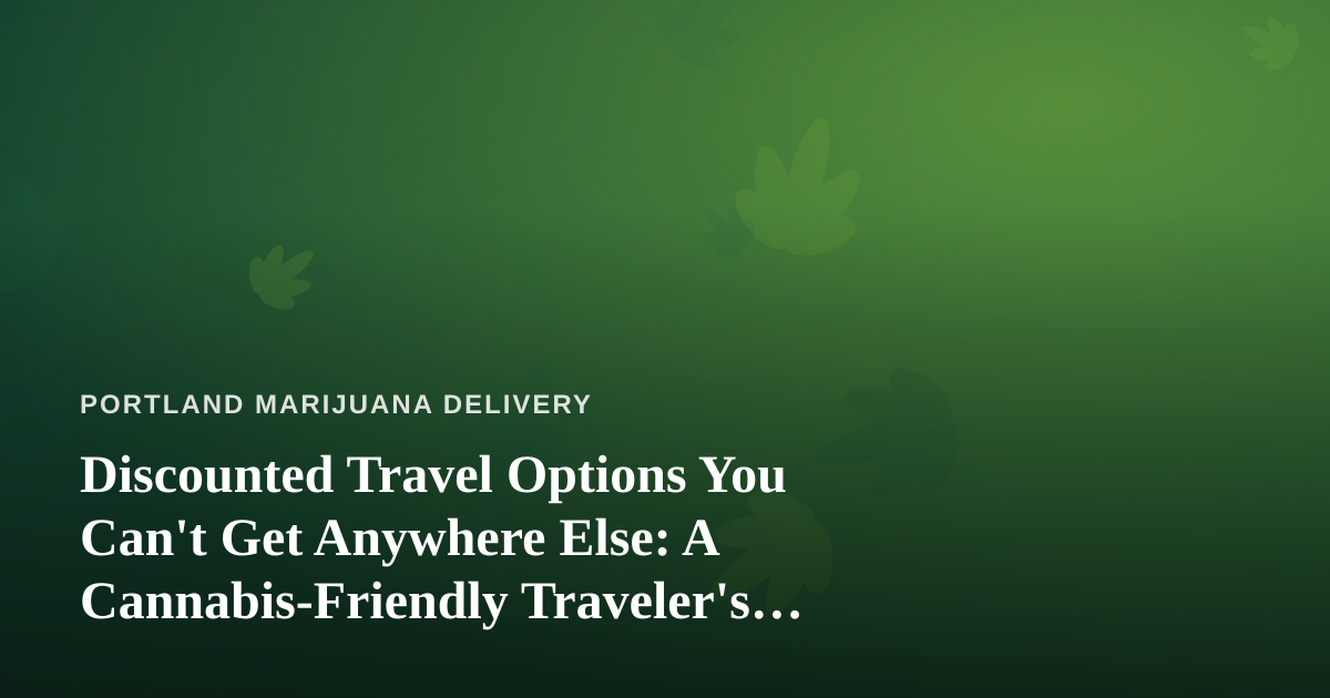 Discounted Travel Options You Can’t Get Anywhere Else: A Cannabis-Friendly Traveler’s Guide