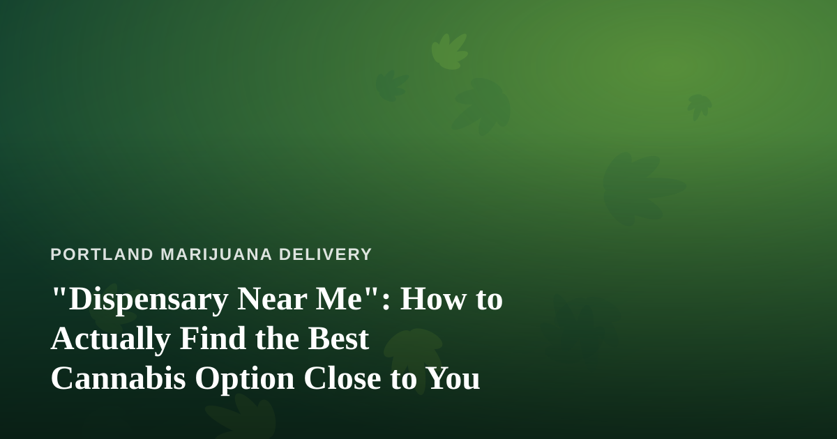 “Dispensary Near Me”: How to Actually Find the Best Cannabis Option Close to You