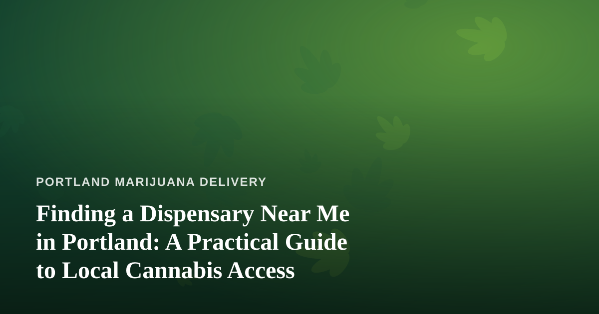 Finding a Dispensary Near Me in Portland: A Practical Guide to Local Cannabis Access