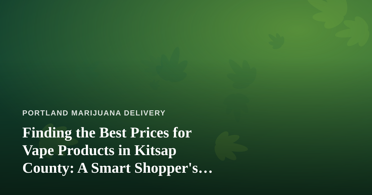 Finding the Best Prices for Vape Products in Kitsap County: A Smart Shopper’s Guide