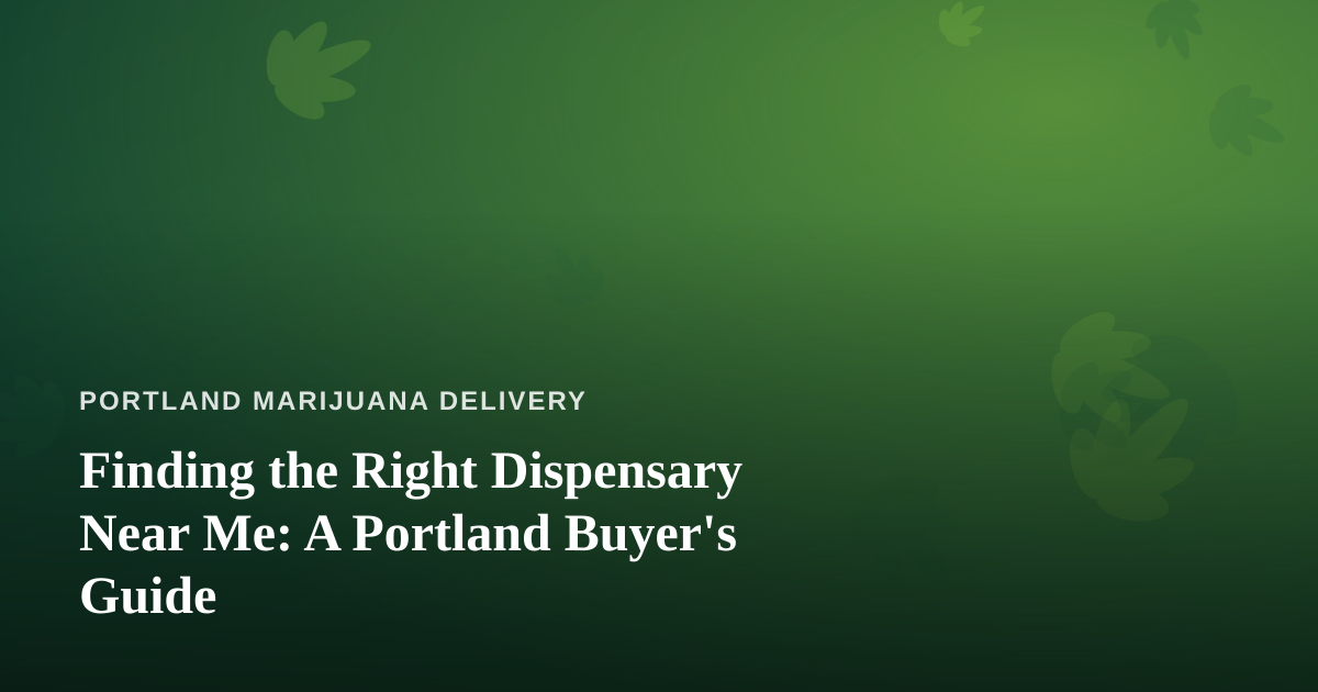 Finding the Right Dispensary Near Me: A Portland Buyer’s Guide