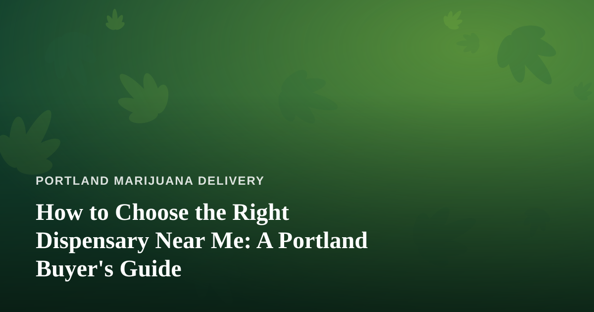 How to Choose the Right Dispensary Near Me: A Portland Buyer’s Guide