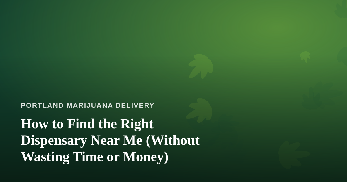 How to Find the Right Dispensary Near Me (Without Wasting Time or Money)