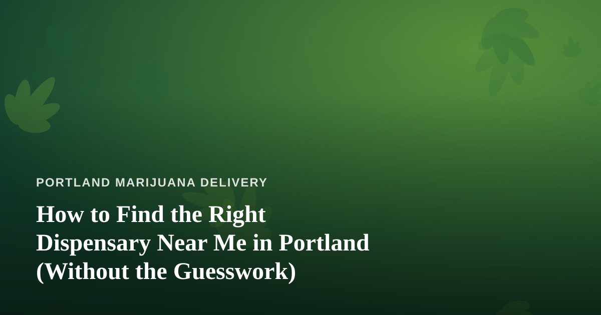 How to Find the Right Dispensary Near Me in Portland (Without the Guesswork)