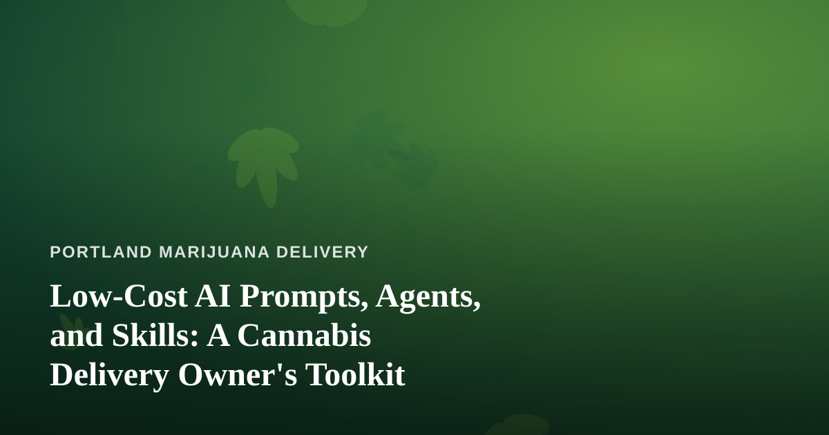 Low-Cost AI Prompts, Agents, and Skills: A Cannabis Delivery Owner’s Toolkit