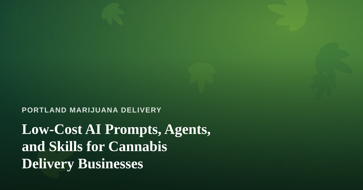 Low-Cost AI Prompts, Agents, and Skills for Cannabis Delivery Businesses