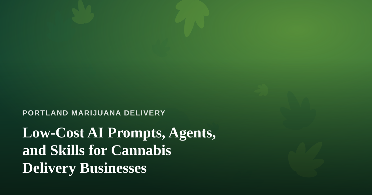 Low-Cost AI Prompts, Agents, and Skills for Cannabis Delivery Businesses
