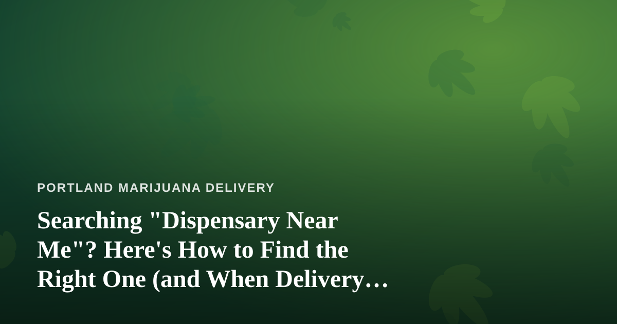 Searching “Dispensary Near Me”? Here’s How to Find the Right One (and When Delivery Wins)