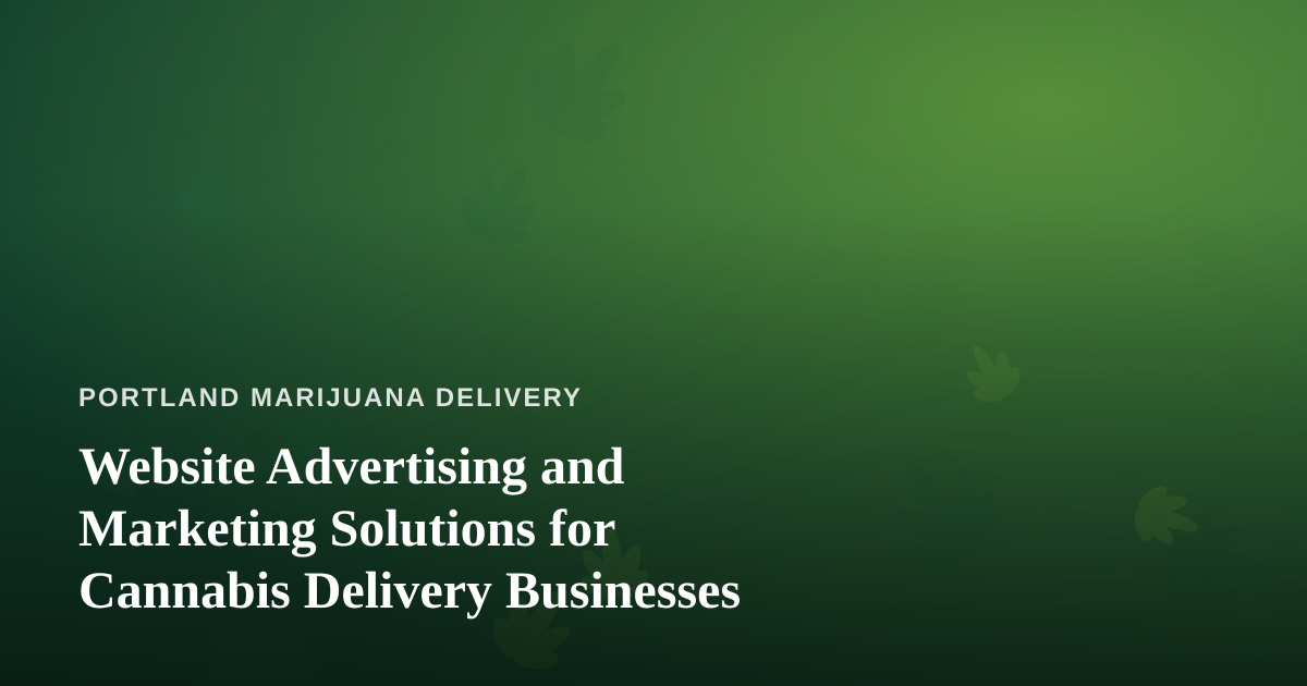 Website Advertising and Marketing Solutions for Cannabis Delivery Businesses