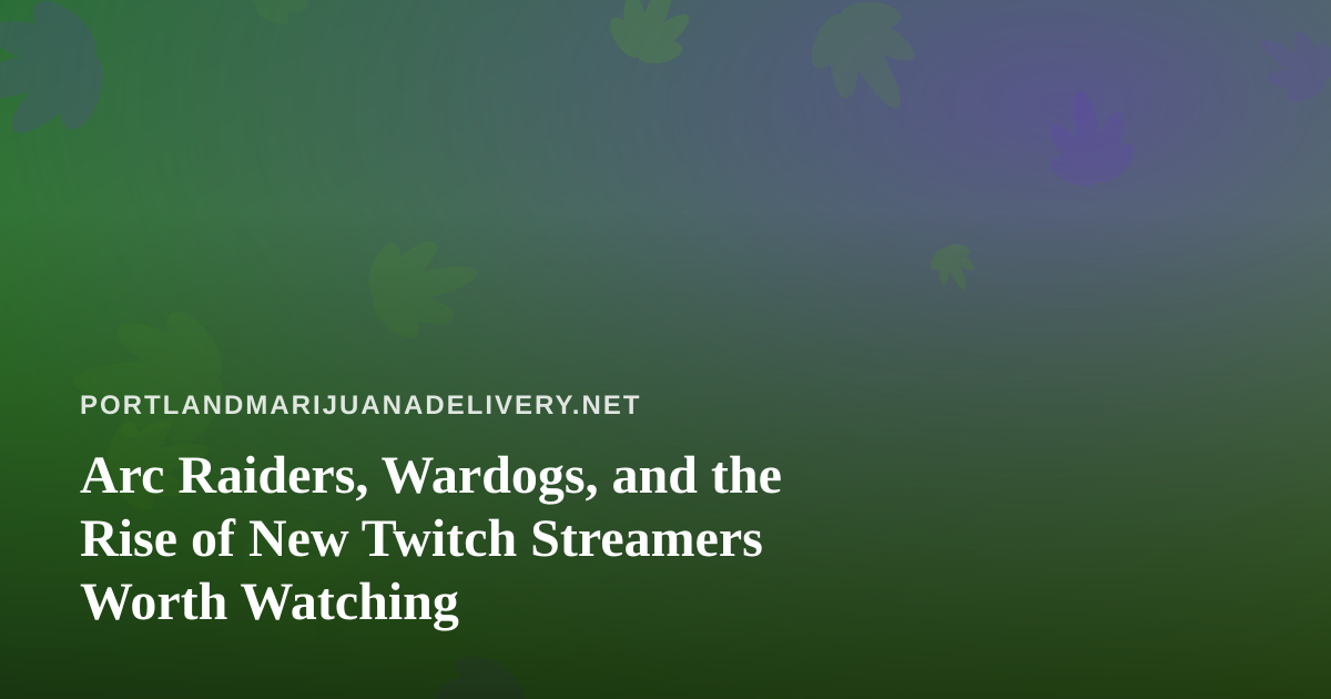 Arc Raiders, Wardogs, and the Rise of New Twitch Streamers Worth Watching
