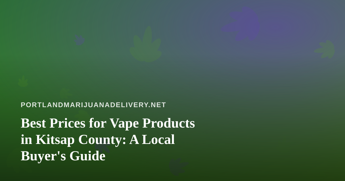 Best Prices for Vape Products in Kitsap County: A Local Buyer’s Guide