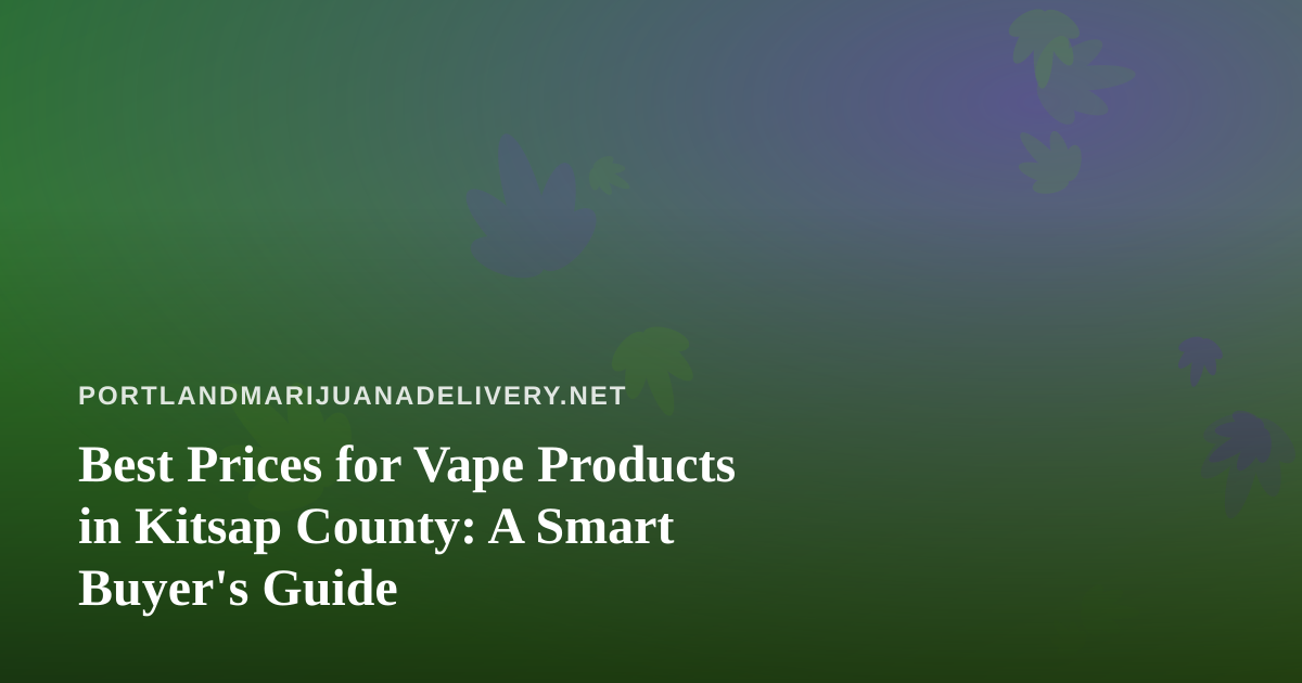 Best Prices for Vape Products in Kitsap County: A Smart Buyer’s Guide