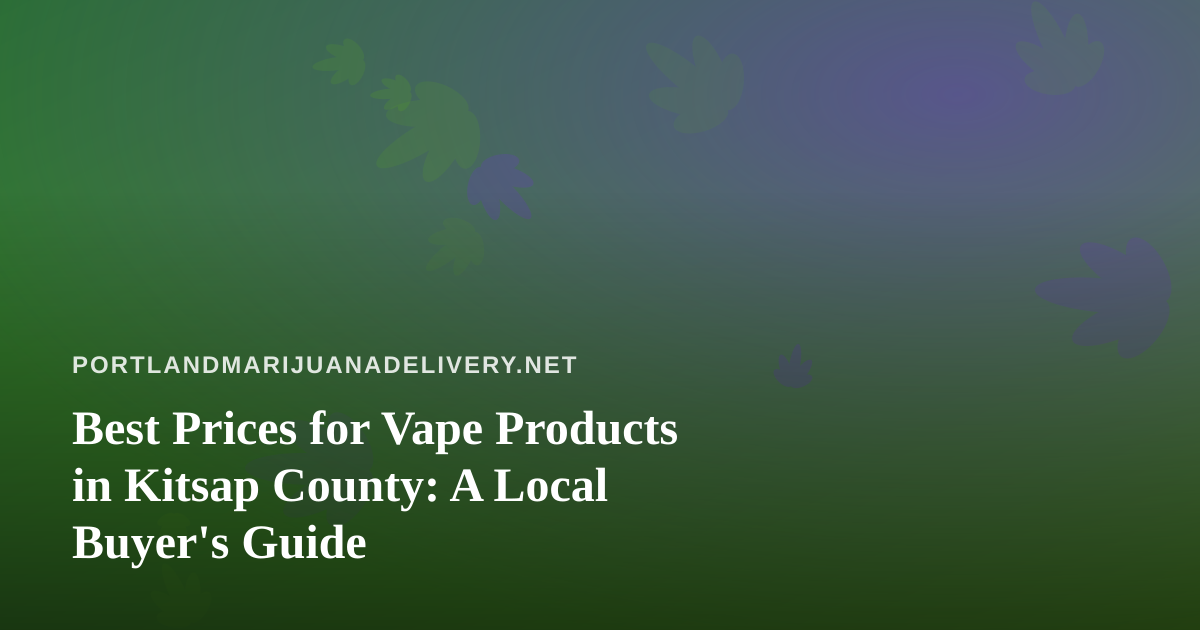 Best Prices for Vape Products in Kitsap County: A Local Buyer’s Guide