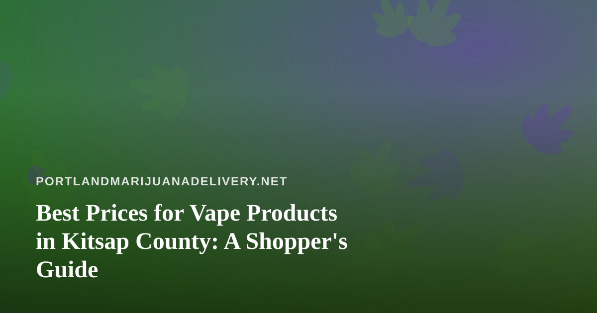 Best Prices for Vape Products in Kitsap County: A Shopper’s Guide