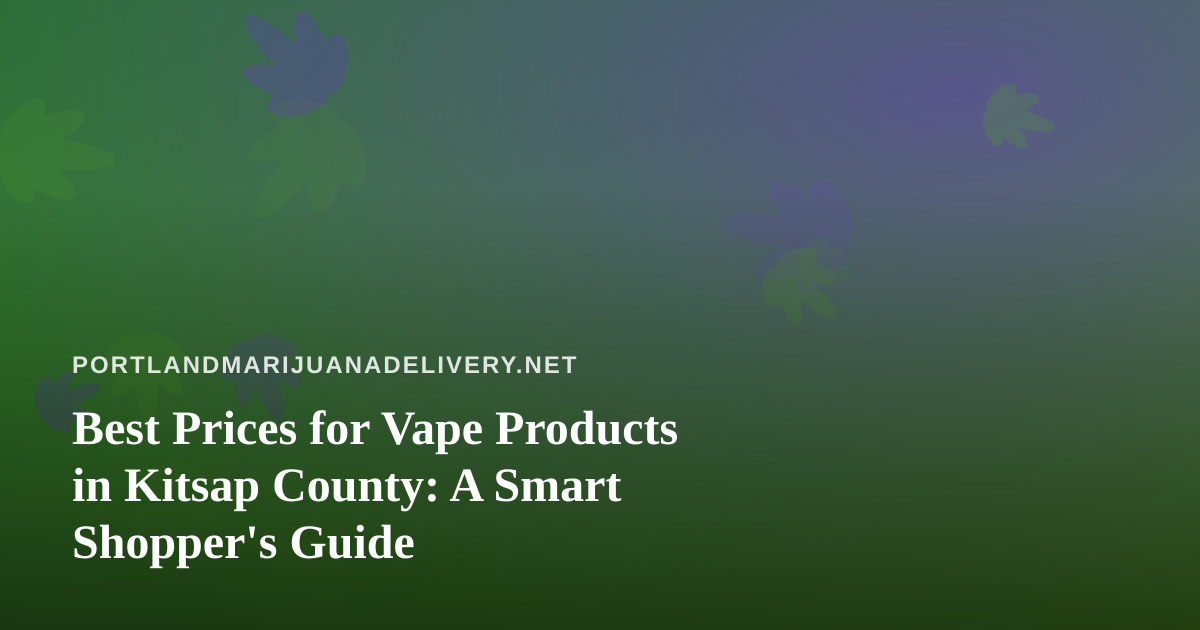 Best Prices for Vape Products in Kitsap County: A Smart Shopper’s Guide
