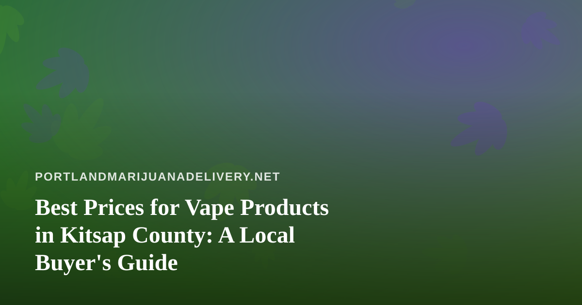 Best Prices for Vape Products in Kitsap County: A Local Buyer’s Guide