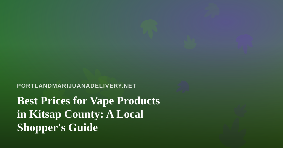 Best Prices for Vape Products in Kitsap County: A Local Shopper’s Guide