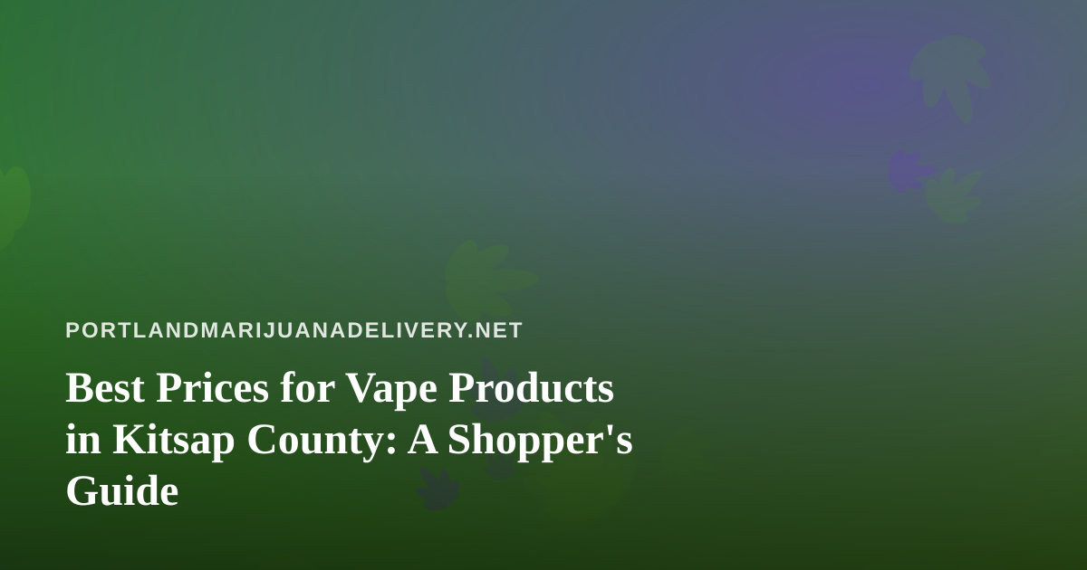 Best Prices for Vape Products in Kitsap County: A Shopper’s Guide