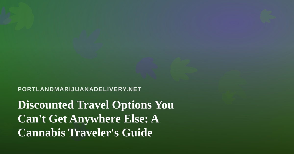 Discounted Travel Options You Can’t Get Anywhere Else: A Cannabis Traveler’s Guide