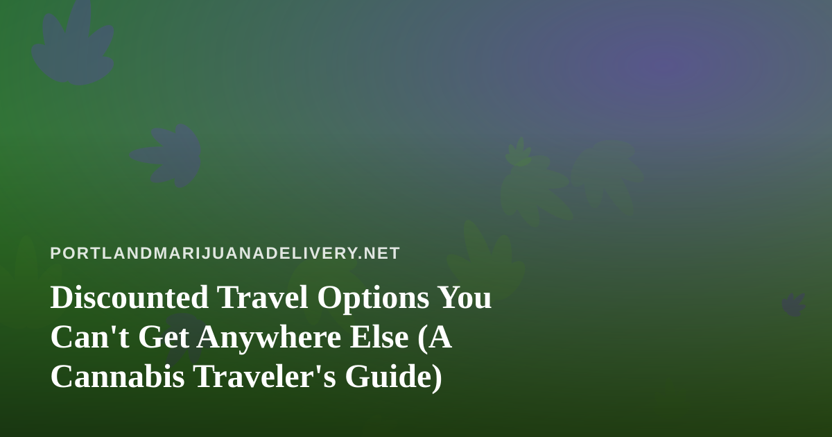 Discounted Travel Options You Can’t Get Anywhere Else (A Cannabis Traveler’s Guide)