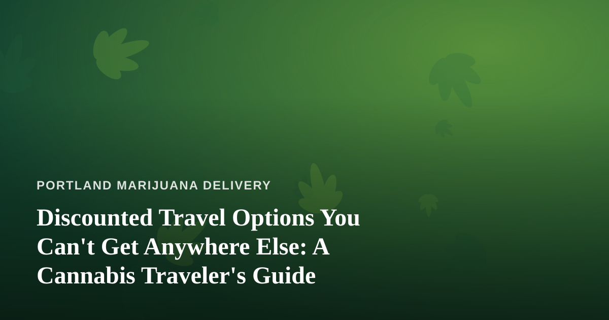 Discounted Travel Options You Can’t Get Anywhere Else: A Cannabis Traveler’s Guide