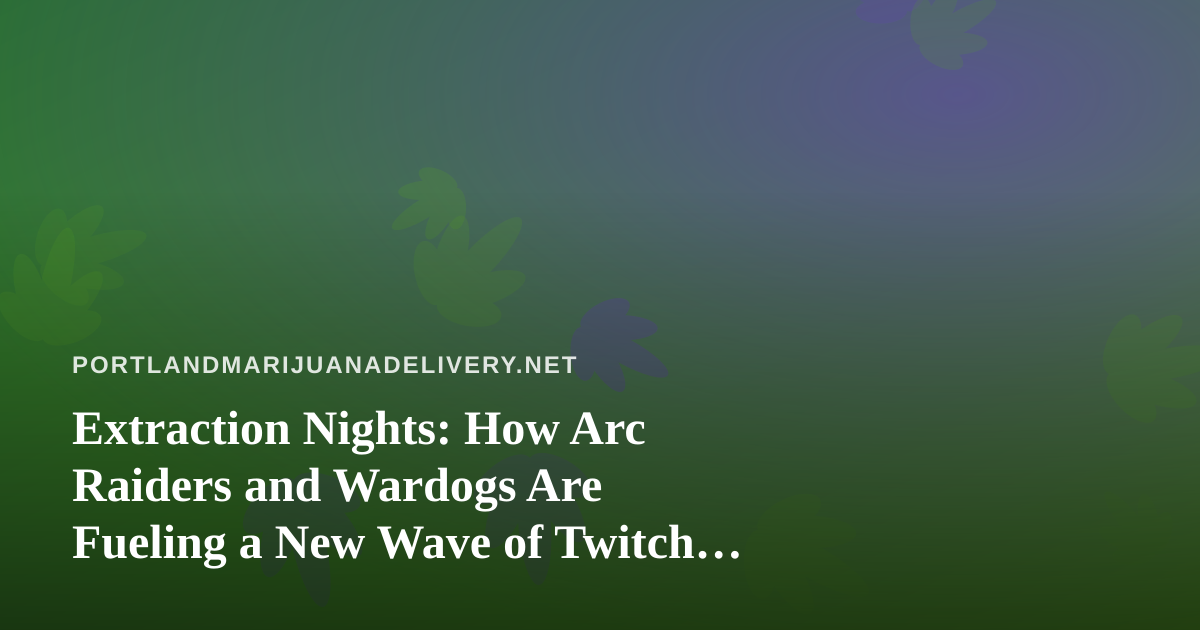 Extraction Nights: How Arc Raiders and Wardogs Are Fueling a New Wave of Twitch Streamers
