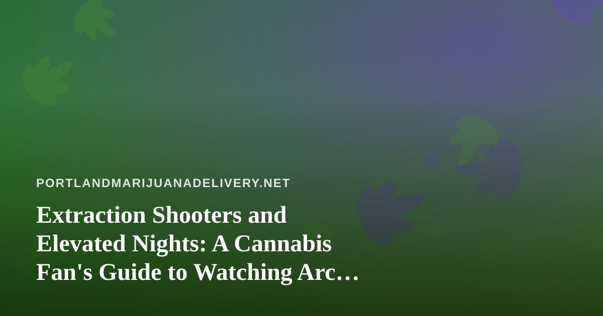 Extraction Shooters and Elevated Nights: A Cannabis Fan’s Guide to Watching Arc Raiders and Wardogs on Twitch