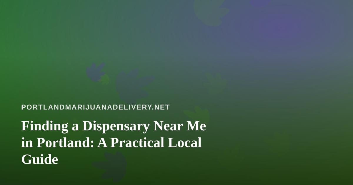Finding a Dispensary Near Me in Portland: A Practical Local Guide