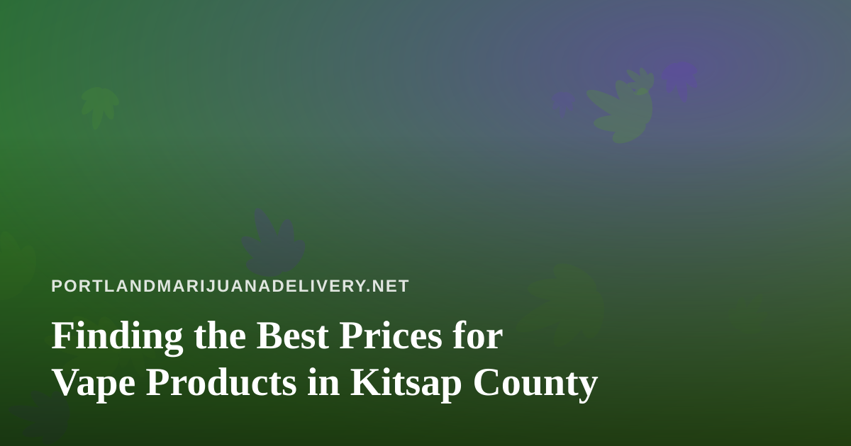 Finding the Best Prices for Vape Products in Kitsap County