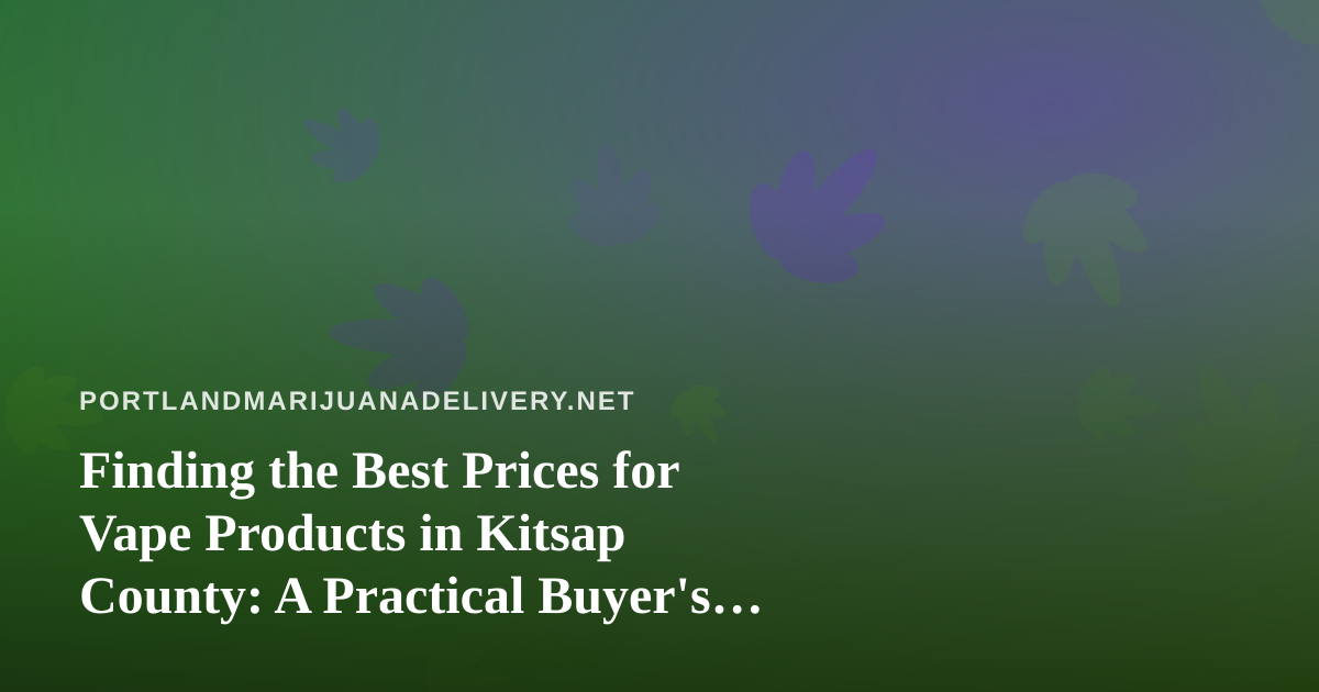 Finding the Best Prices for Vape Products in Kitsap County: A Practical Buyer’s Guide