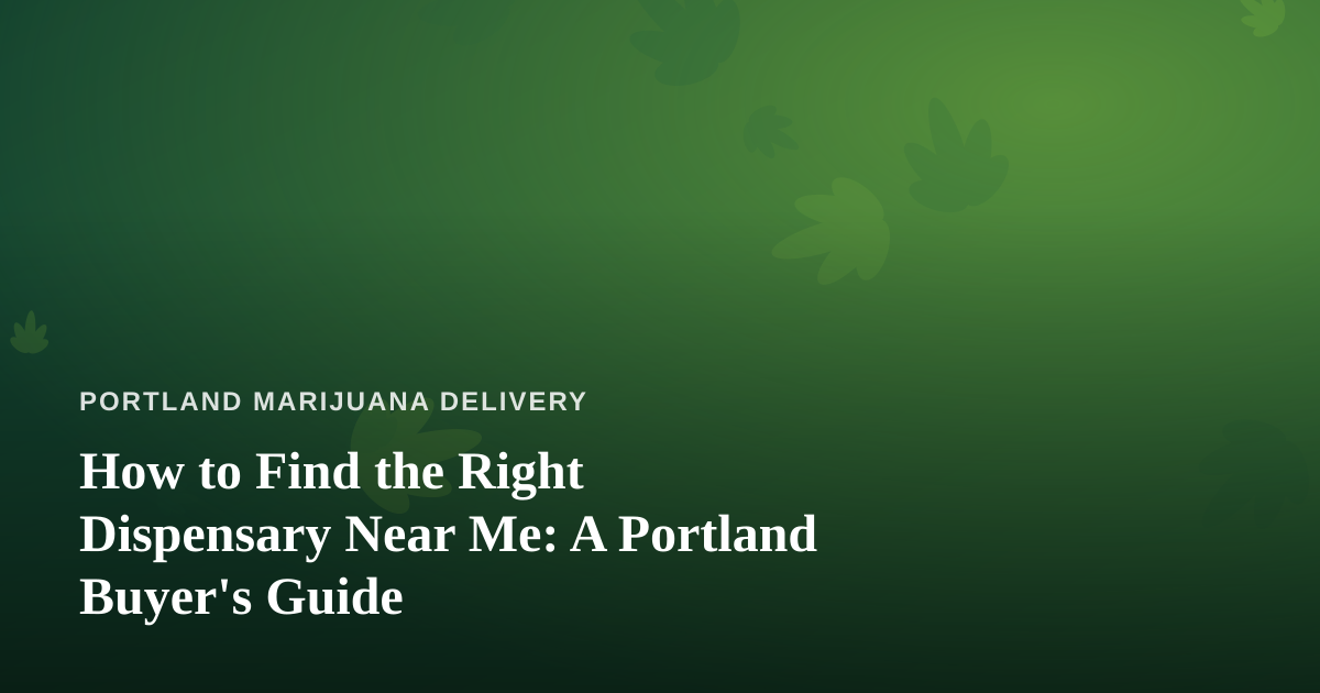 How to Find the Right Dispensary Near Me: A Portland Buyer’s Guide