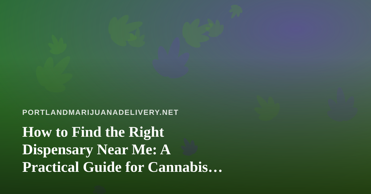 How to Find the Right Dispensary Near Me: A Practical Guide for Cannabis Shoppers