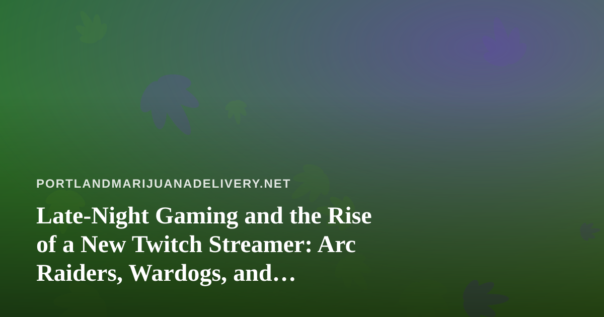 Late-Night Gaming and the Rise of a New Twitch Streamer: Arc Raiders, Wardogs, and Extraction Chaos