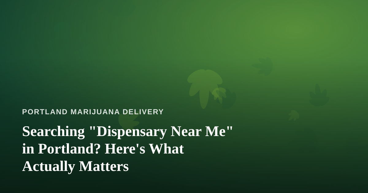 Searching “Dispensary Near Me” in Portland? Here’s What Actually Matters