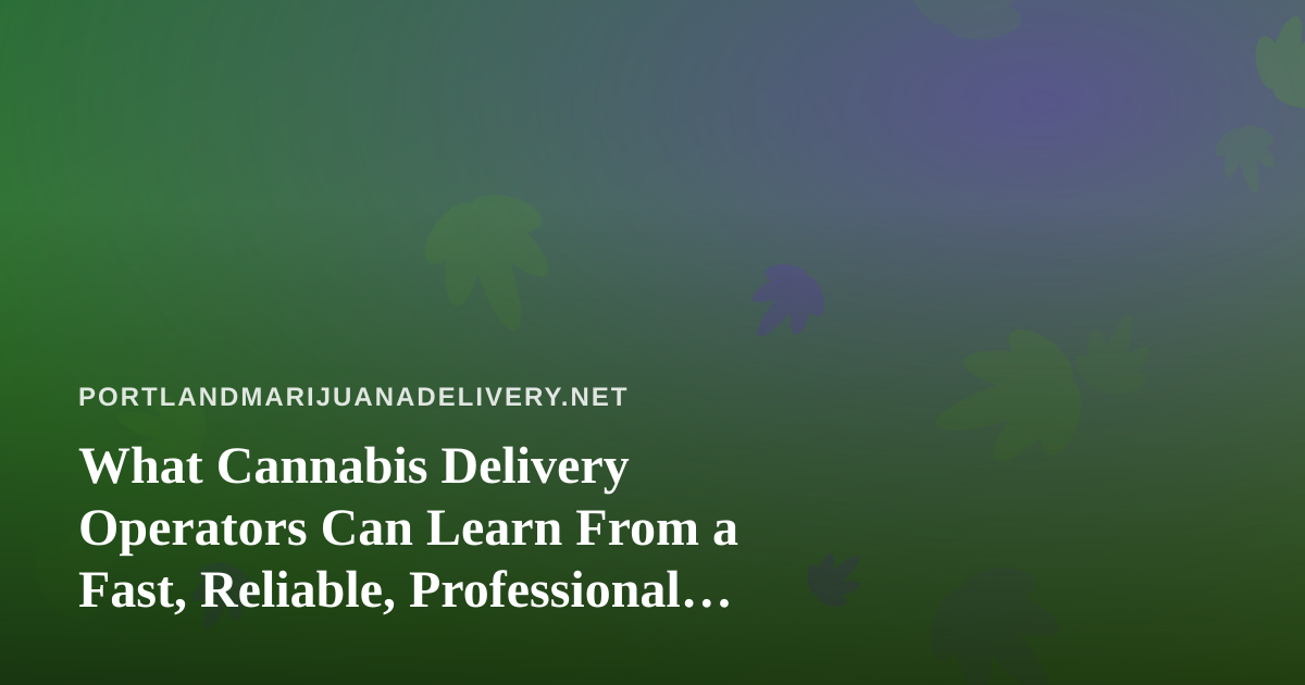 What Cannabis Delivery Operators Can Learn From a Fast, Reliable, Professional Lawn Care Company