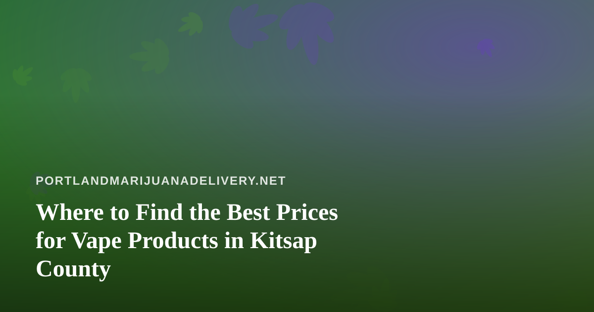 Where to Find the Best Prices for Vape Products in Kitsap County