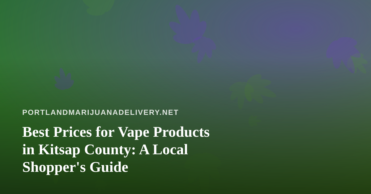 Best Prices for Vape Products in Kitsap County: A Local Shopper’s Guide