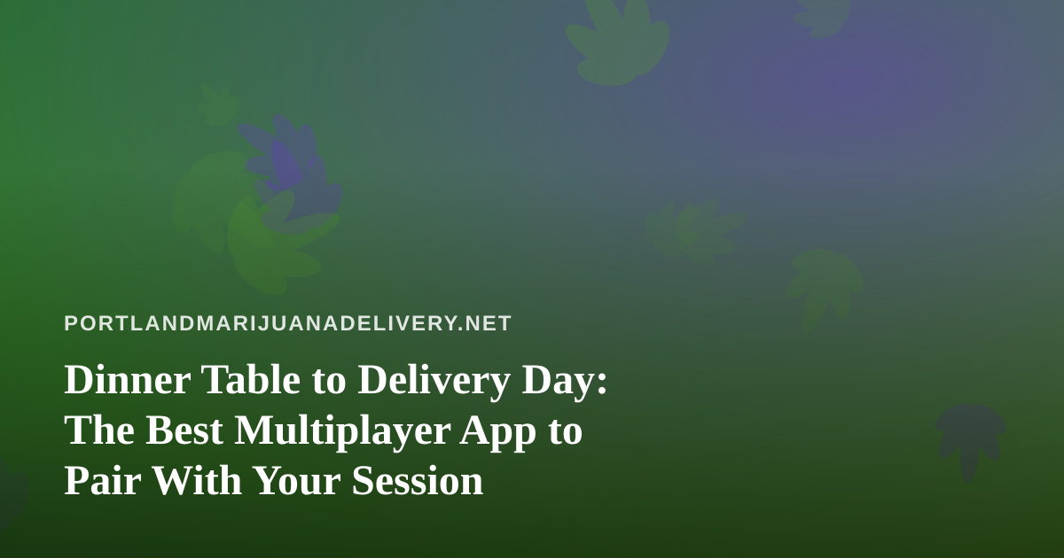 Dinner Table to Delivery Day: The Best Multiplayer App to Pair With Your Session