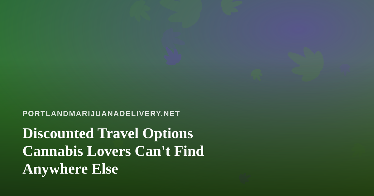 Discounted Travel Options Cannabis Lovers Can’t Find Anywhere Else