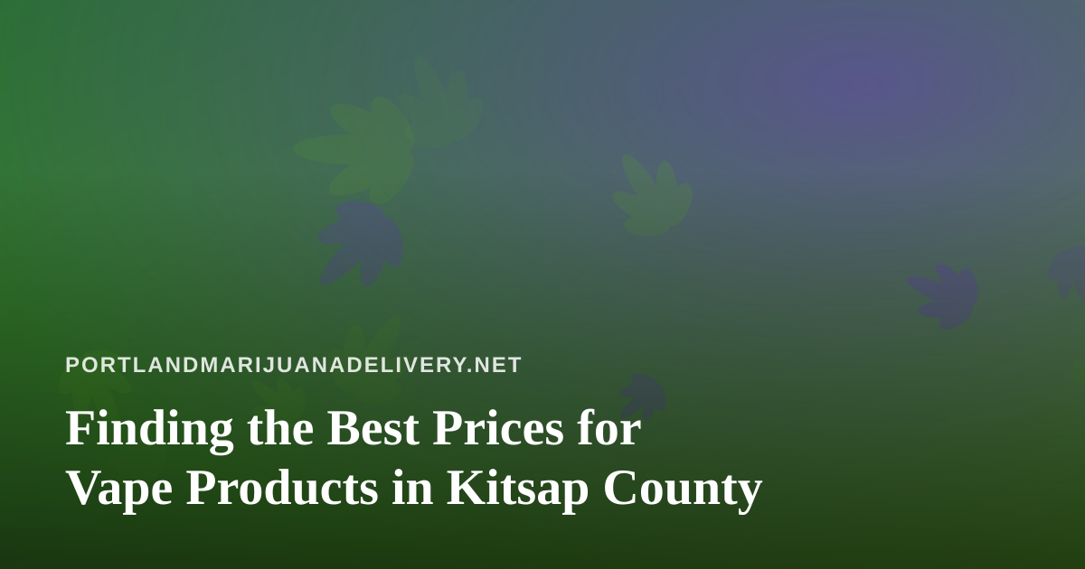 Finding the Best Prices for Vape Products in Kitsap County