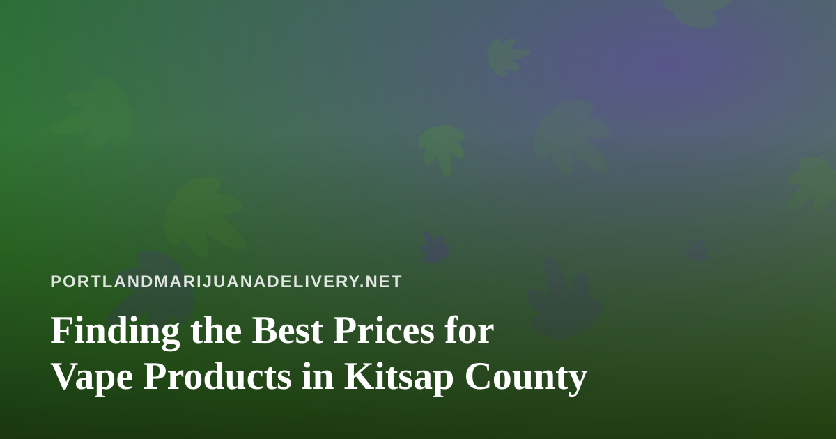 Finding the Best Prices for Vape Products in Kitsap County