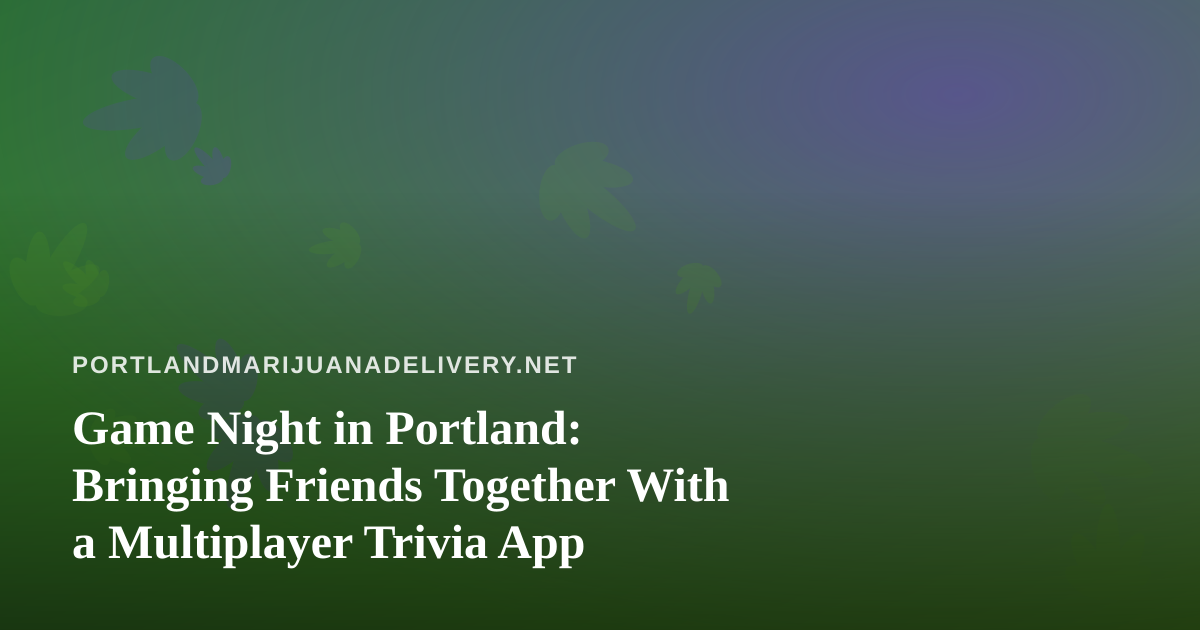 Game Night in Portland: Bringing Friends Together With a Multiplayer Trivia App