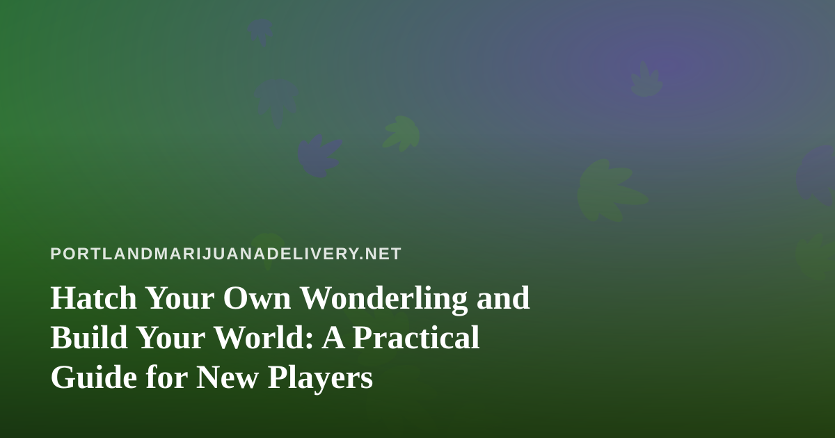 Hatch Your Own Wonderling and Build Your World: A Practical Guide for New Players