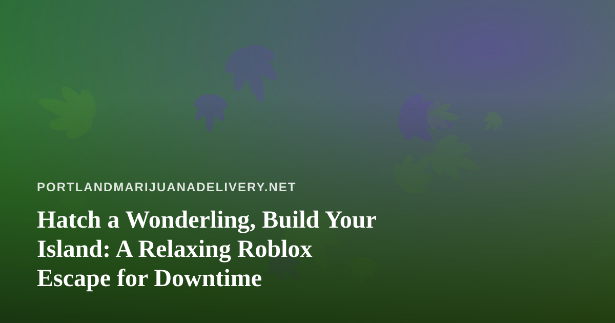 Hatch a Wonderling, Build Your Island: A Relaxing Roblox Escape for Downtime