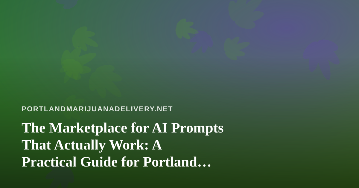 The Marketplace for AI Prompts That Actually Work: A Practical Guide for Portland Delivery Operators